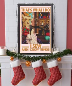 That’s What I Do. I Sew And I Know Things Poster c