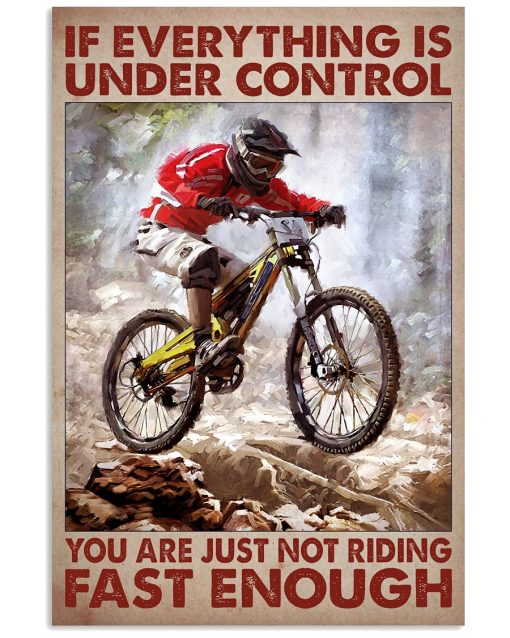 If Everything Is Under Control You Are Just Not Riding Fast Enough Poster