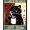 Black Cat Before Coffee I Hate Everyone After Coffee I Feel Good About Hating Everyone Poster