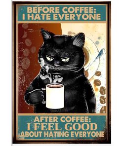 Black Cat Before Coffee I Hate Everyone After Coffee I Feel Good About Hating Everyone Poster
